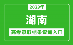 <b>2023年湖南高考錄取結果查詢系統入口官網</b>
